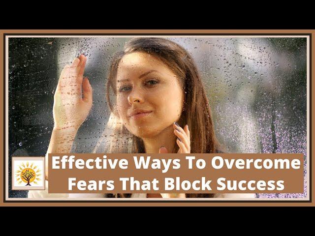 Effective Ways to Overcome Fears That Block Success