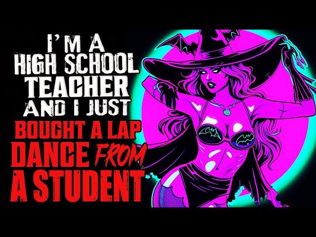 "I'm A High School Teacher And I Just Bought A Lap Dance From A Student" Creepypasta | Horror Story