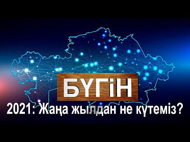 2021: Жаңа жылдан не күтеміз? «Бүгін»