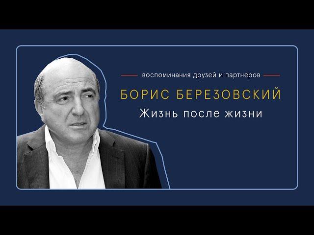 Борис Березовский: жизнь после жизни. Воспоминания друзей и партнеров