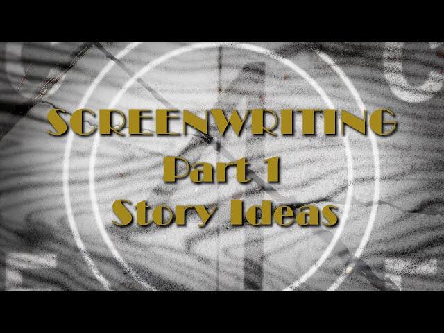 Screenwriting - Story Ideas - Learning Film Production Part 1: