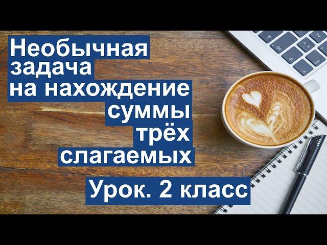 Урок. Необычная задача на нахождение суммы 3х слагаемых. Математика 2 класс.#учусьсам