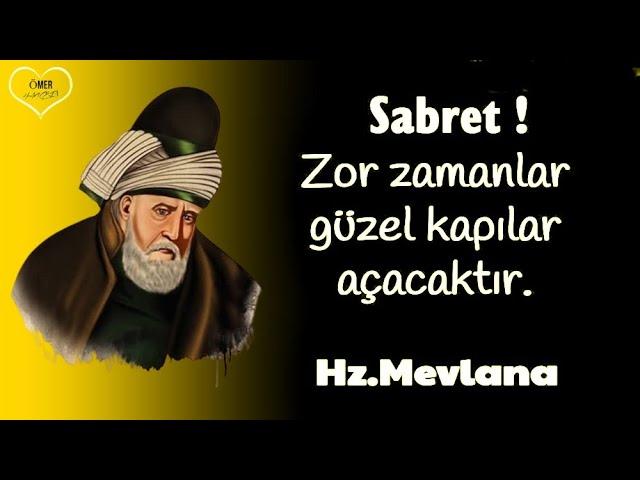 Mevlânâ Celâleddîn-i Rûmî  ( İlaç Gibi )  Sabret zor zamanlar güzel kapılar açacaktır...!!!