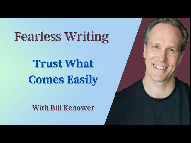 Fearless Writing with Bill Kenower: Trust What Comes Easily