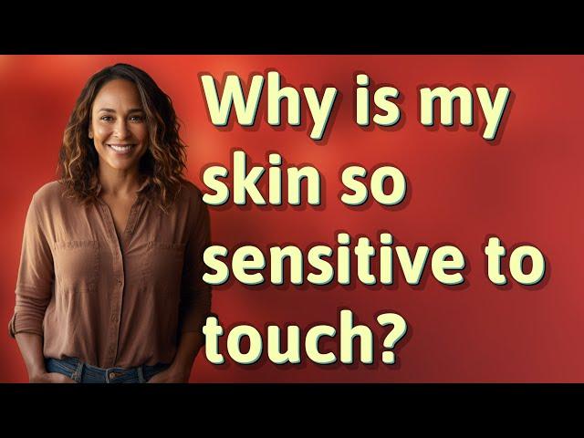 Why is my skin so sensitive to touch?