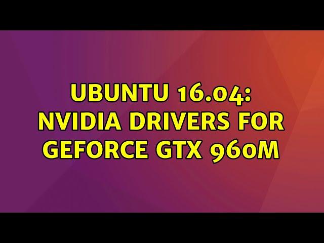 Ubuntu: Ubuntu 16.04: nvidia drivers for GeForce GTX 960M (3 Solutions!!)