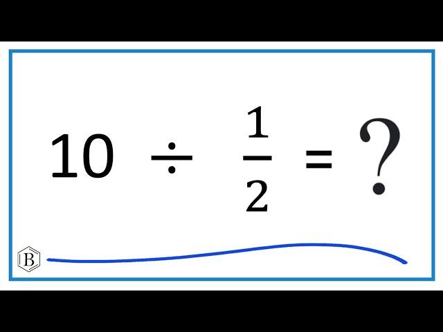 10 Divided by  1/2   (Ten Divided by One-Half)