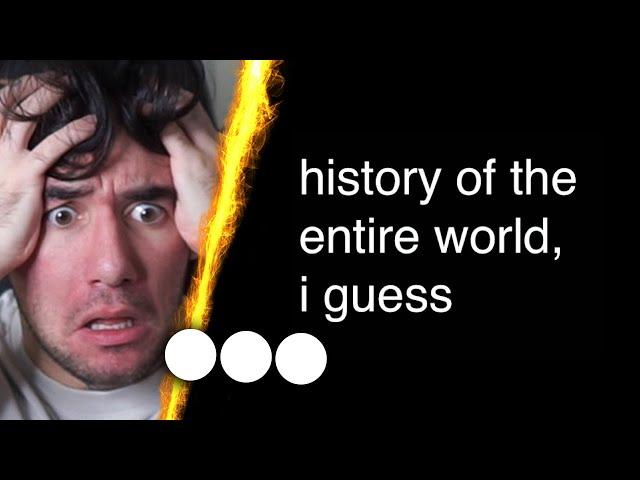 Idiot Reacts to History of the Entire World, I guess