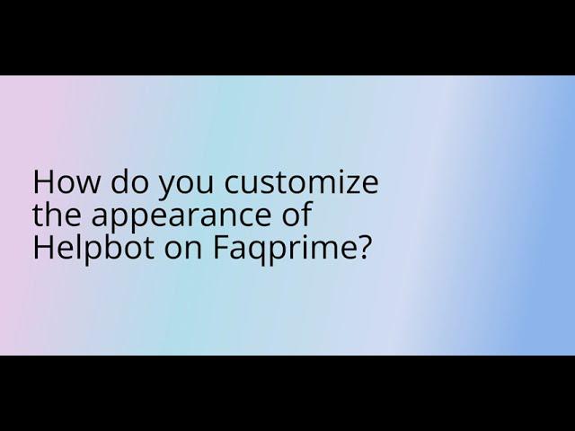 How to customize  your Helpbot on Faqprime?