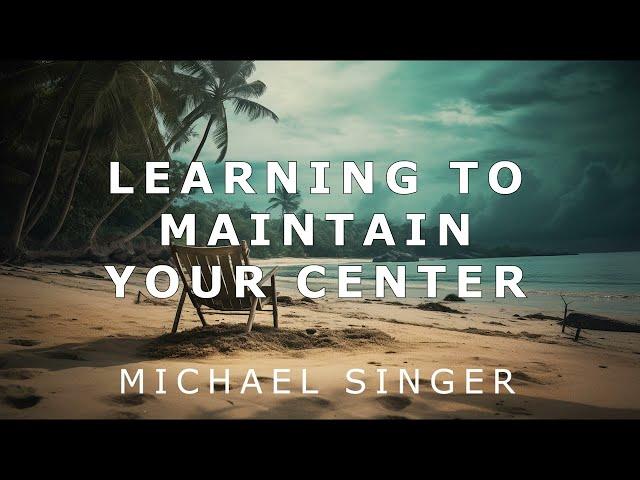 Michael Singer - Learning to Maintain Your Center