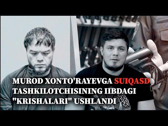 Murod Xonto'rayevga suiqasd uyushtirganlarning IIBdagi "krishalari" ushlandi