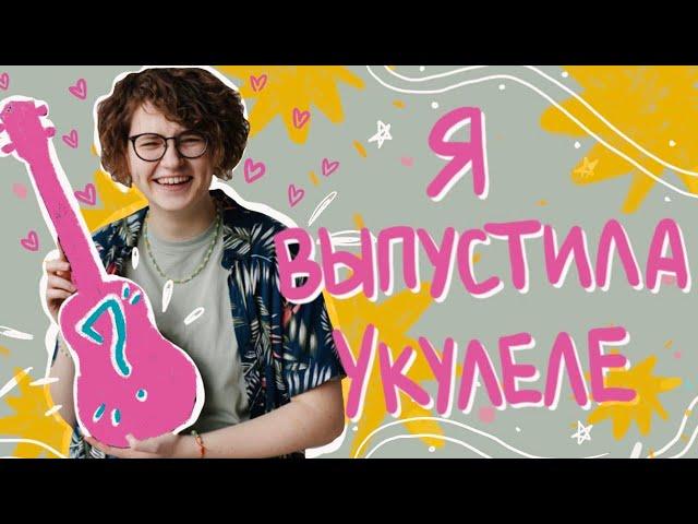 Я ВЫПУСТИЛА СВОЮ УКУЛЕЛЕ! \ укулеле от Даши Кирпич