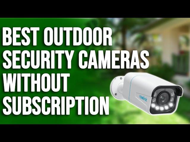 Best Outdoor Security Cameras without Subscription: A Helpful Guide (Our Top Selections)