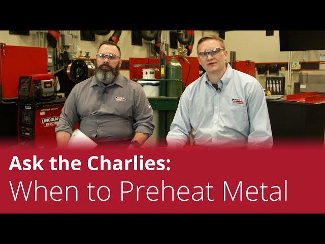 Ask The Charlies: When and Why to Preheat Metal