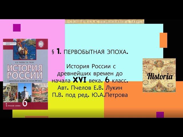 § 1. ПЕРВОБЫТНАЯ ЭПОХА. История России.  6 класс. Авт. Пчелов Е.В. Лукин П.В. под ред. Ю.А.Петрова