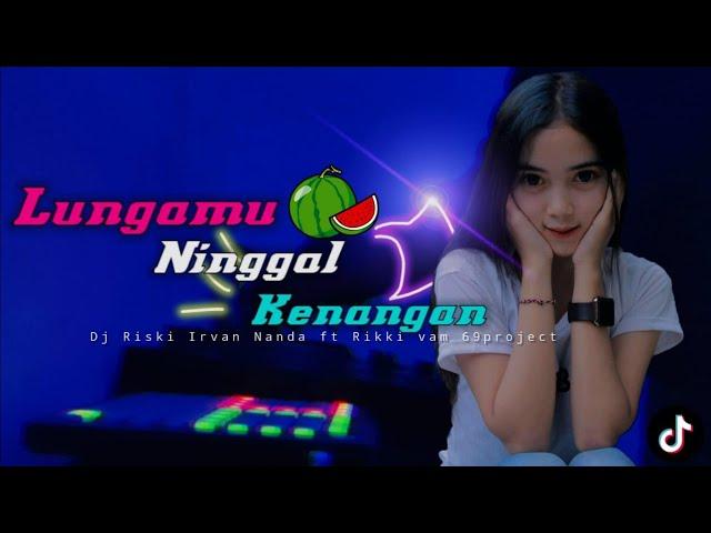 Lungamu Ninggal Kenangan-Dj Riski Irvan Nanda ft Rikki Vam 69Project