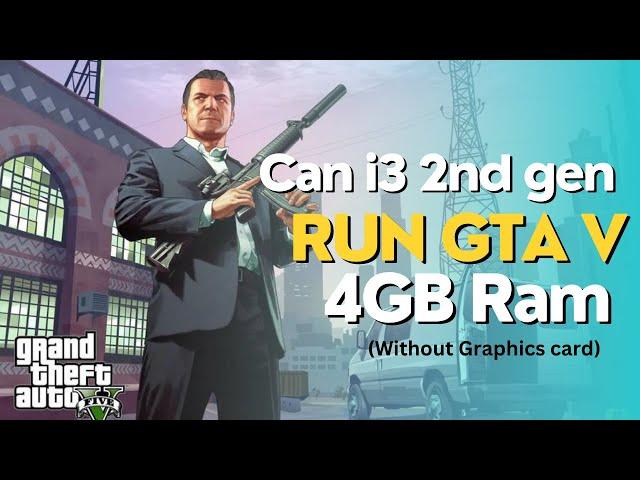 Grand Theft Auto V On An Intel Core I3 2nd Gen With 4gb Of Ram - 100% Real!