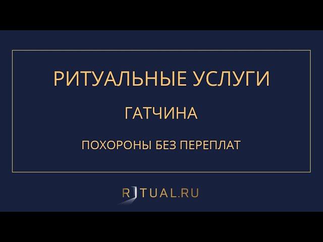 ПОХОРОНЫ РИТУАЛЬНЫЕ УСЛУГИ ГАТЧИНА – RITUAL.RU РИТУАЛ РУ – ЛЕНИНГРАДСКАЯ ОБЛАСТЬ