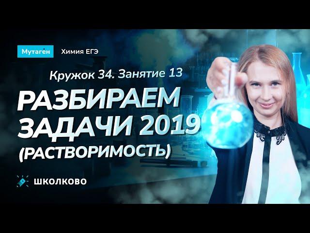 Кружок 34. Занятие 13. Разбираем задачи 2019 года (растворимость)