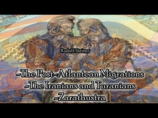 The Post-Atlantean Migrations - The Iranians and Turanians - Zarathustra By Dr.Rudof Steiner