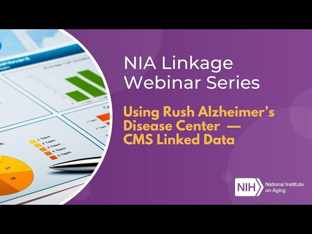 NIA Linkage Webinar Series: Using Rush Alzheimer’s Disease Center – CMS Linked Data