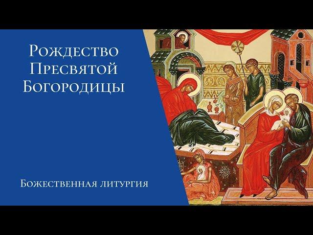 Рождество Пресвятой Богородицы. Престольный праздник. Водосвятный молебен, Божественная литургия