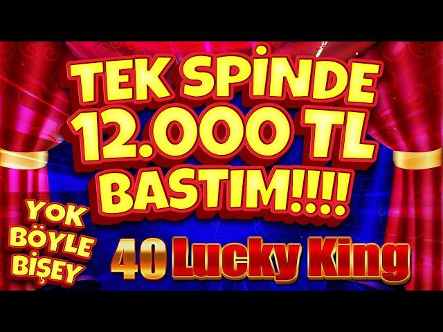  TEK SPİNDE 12000 TL BASTIM!!!!  SLOT OYUNU  40 LUCKY KING 