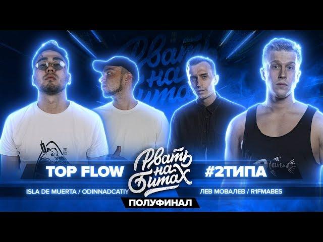 РВАТЬ НА БИТАХ (ПОЛУФИНАЛ) - TOP FLOW vs #2ТИПА (ISLA DE MUERTA/ODINNADCATIY х R1FMABES/ЛЕВ МОВАЛЕВ)