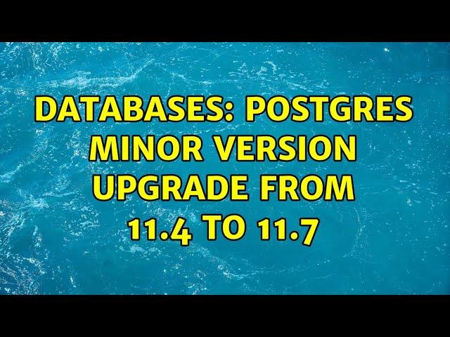 Databases: Postgres Minor Version Upgrade from 11.4 to 11.7