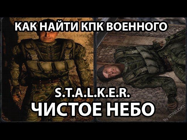 КАК НАЙТИ КПК ВОЕННОГО - S.T.A.L.K.E.R. ЧИСТОЕ НЕБО