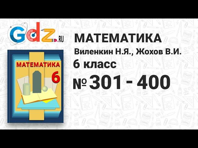 № 301-400 - Математика 6 класс Виленкин