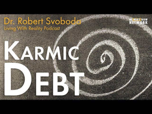 Karmic Debt with Dr. Robert Svoboda – Living with Reality Podcast Ep. 39