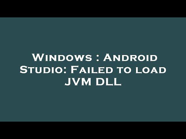 Windows : Android Studio: Failed to load JVM DLL