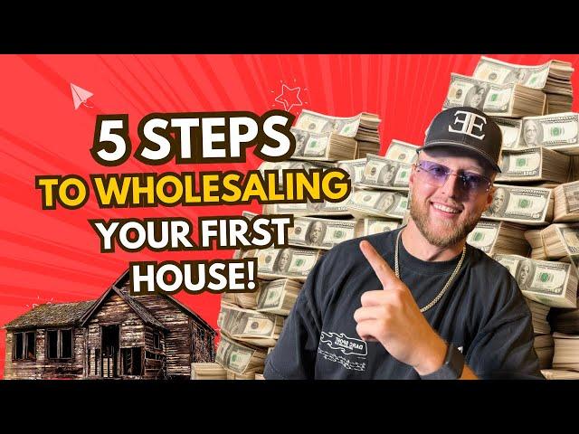 5 STEPS TO WHOLESALING YOUR FIRST HOUSE!