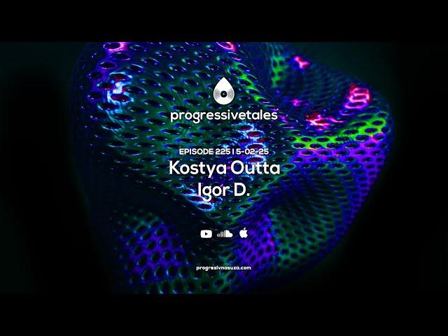 225 I Progressive Tales with Kostya Outta & Igor D.