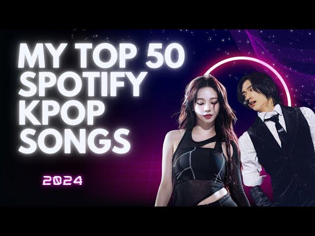 MY TOP 50 MOST LISTENED KPOP ON SPOTIFY OF 2024