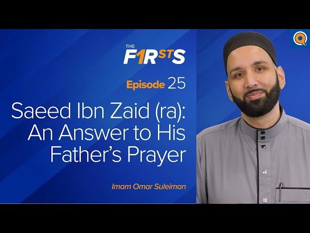 Saeed Ibn Zaid (ra): An Answer to His Father's Prayer | The Firsts  | Dr. Omar Suleiman