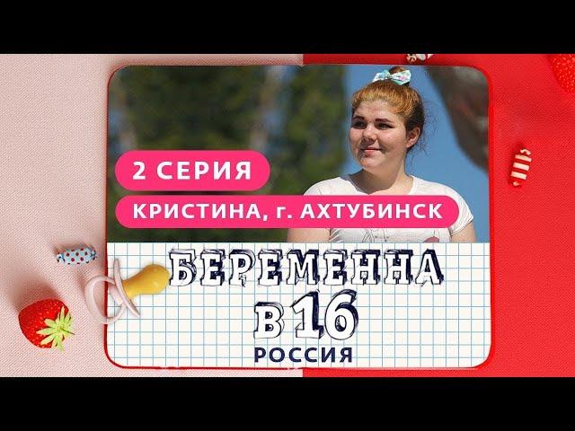 БЕРЕМЕННА В 16. РОССИЯ | 2 ВЫПУСК | КРИСТИНА, АХТУБИНСК