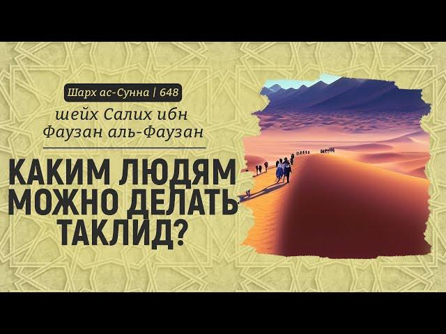 Каким людям можно делать таклид? | Шейх Салих аль-Фаузан | Шарх ас-Сунна (648)