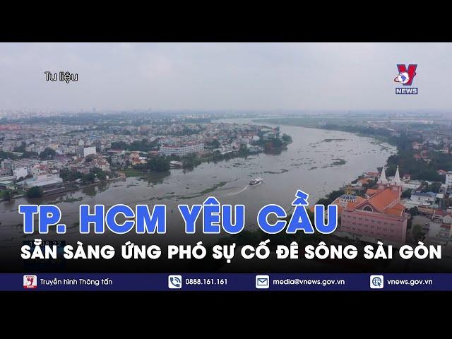 Thành phố Hồ Chí Minh yêu cầu 3 quận, huyện sẵn sàng ứng phó sự cố đê bao sông Sài Gòn - VNews