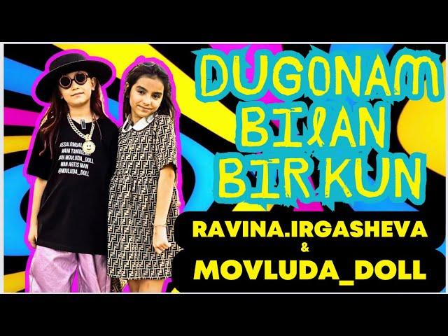 Movluda doll & Ravina Irgasheva  Dugonam bilan bir kun !