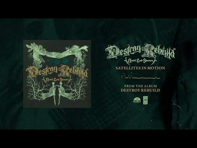 Destroy Rebuild Until God Shows "Satellites In Motion"