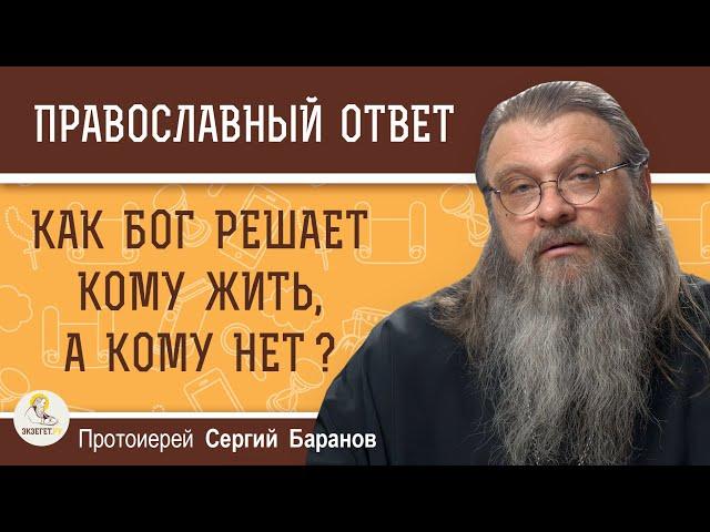 КАК БОГ РЕШАЕТ КОМУ ЖИТЬ, А КОМУ НЕТ?  Протоиерей Сергий Баранов