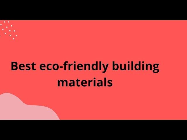 Best eco friendly building materials