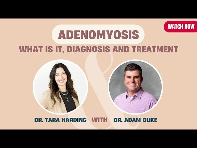 Adenomyosis: What is it, Diagnosis and Treatment | Dr. Tara Harding with Dr. Adam Duke