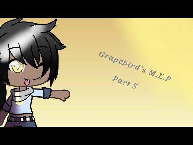 Grapebird M.E.P part 5