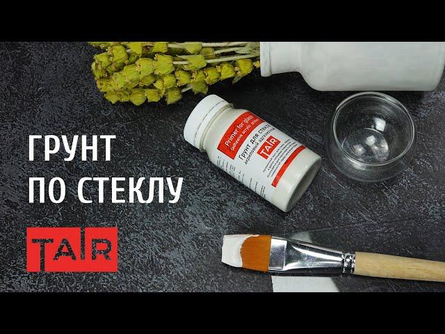 Грунт по стеклу ТАИР: высокоадгезионный грунт. Новинка!