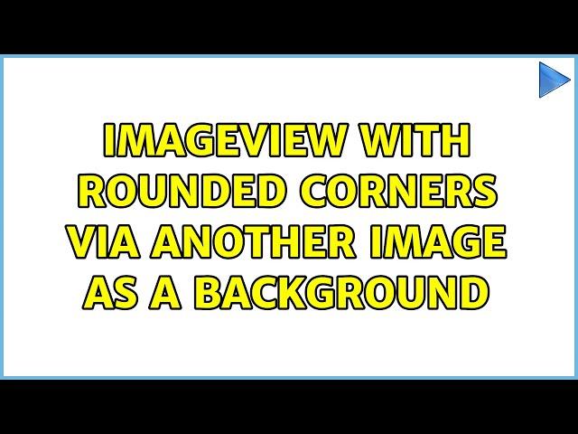 ImageView with rounded corners via another Image as a background (3 Solutions!!)