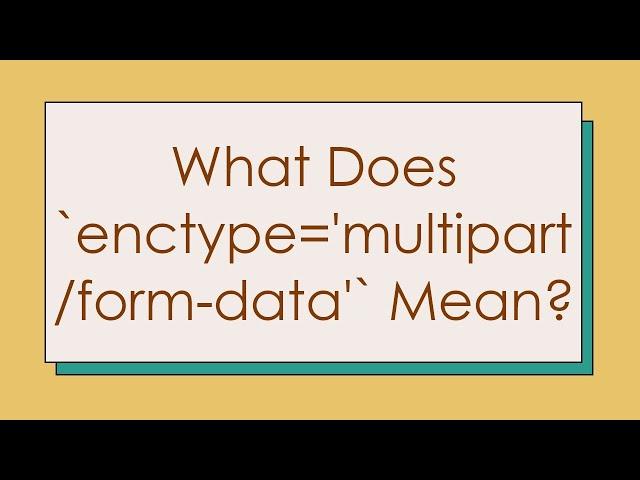 What Does `enctype='multipart/form-data'` Mean?