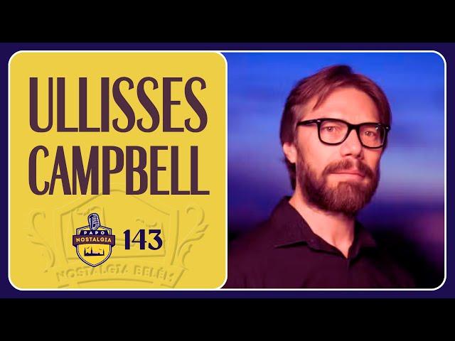 ULLISSES CAMPBELL - PAPO NOSTALGIA #143